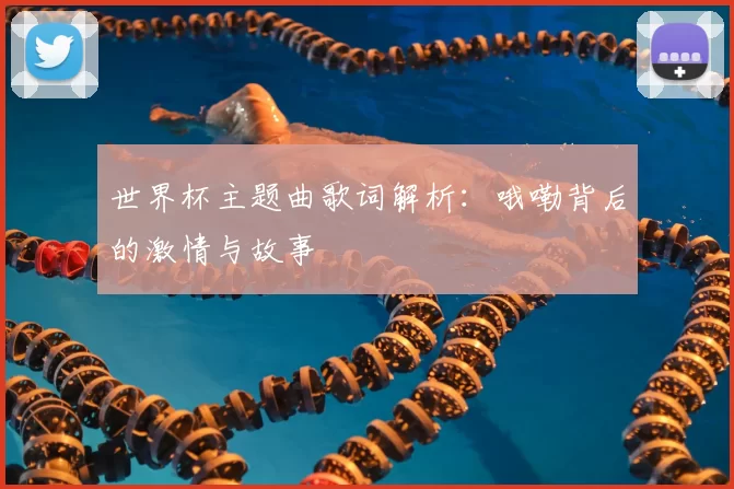 世界杯主题曲歌词解析:哦嘞背后的激情与故事