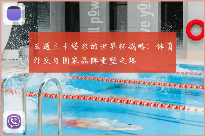 东道主卡塔尔的世界杯战略：体育外交与国家品牌重塑之路