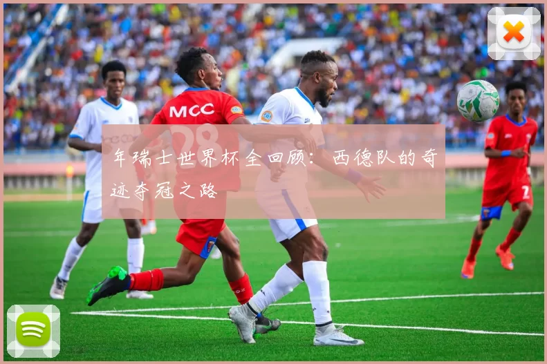 年瑞士世界杯全回顾：西德队的奇迹夺冠之路