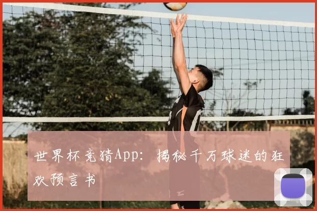 世界杯竞猜App:揭秘千万球迷的狂欢预言书