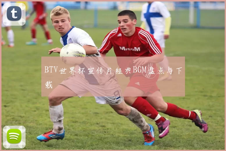 BTV世界杯宣传片经典BGM盘点与下载