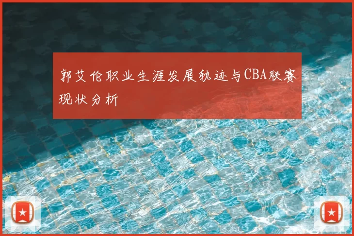 郭艾伦职业生涯发展轨迹与CBA联赛现状分析
