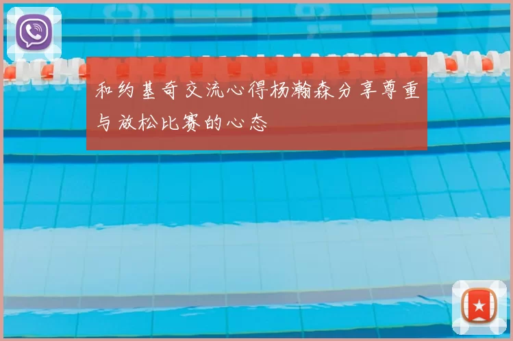 和约基奇交流心得杨瀚森分享尊重与放松比赛的心态