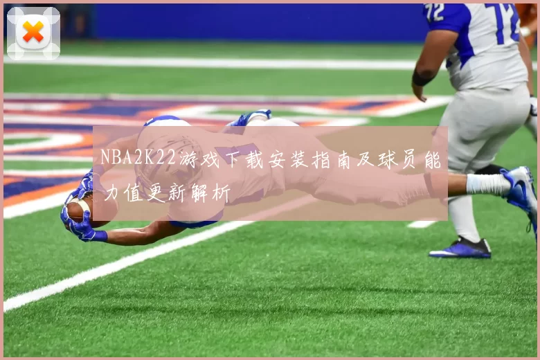 NBA2K22游戏下载安装指南及球员能力值更新解析