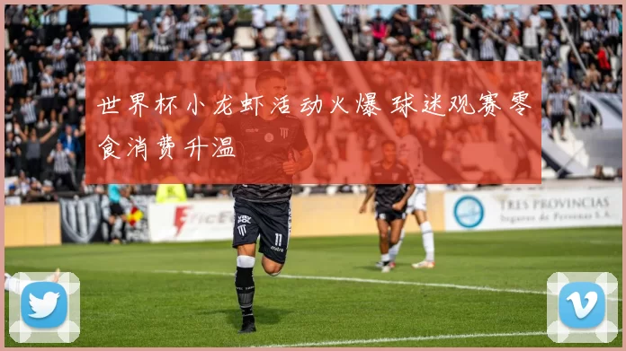 世界杯小龙虾活动火爆 球迷观赛零食消费升温