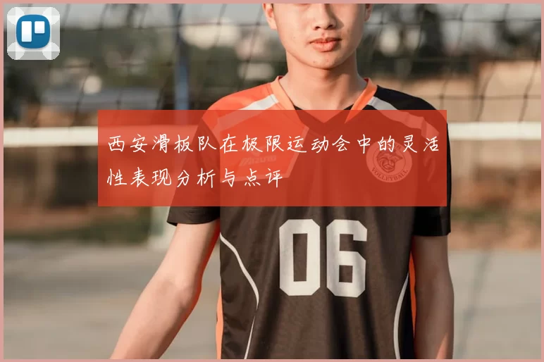 西安滑板队在极限运动会中的灵活性表现分析与点评