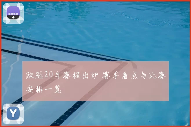 欧冠20年赛程出炉 赛季看点与比赛安排一览
