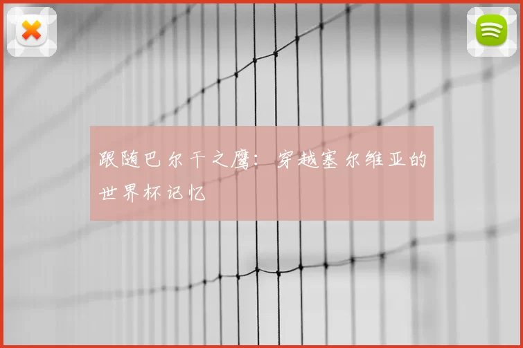 跟随巴尔干之鹰：穿越塞尔维亚的世界杯记忆