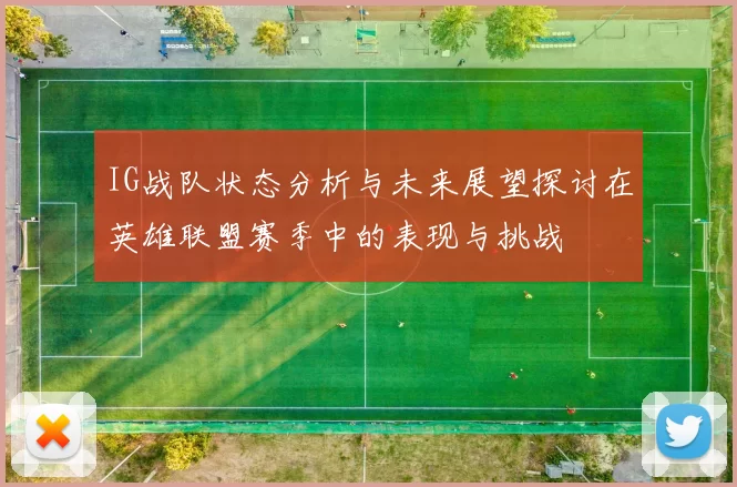 IG战队状态分析与未来展望探讨在英雄联盟赛季中的表现与挑战