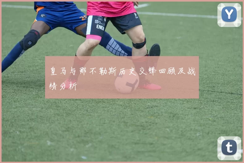 皇马与那不勒斯历史交锋回顾及战绩分析
