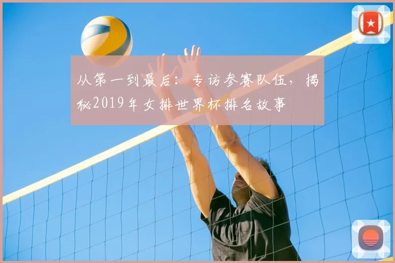从第一到最后:专访参赛队伍,揭秘2019年女排世界杯排名故事