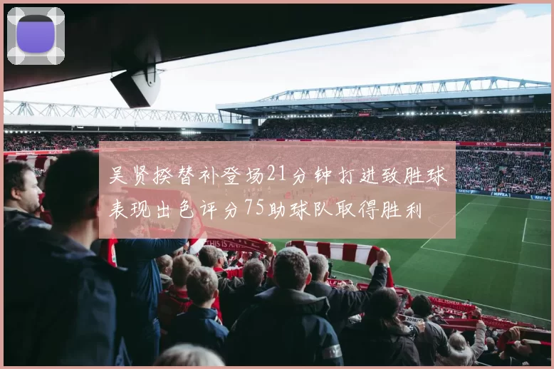 吴贤揆替补登场21分钟打进致胜球表现出色评分75助球队取得胜利