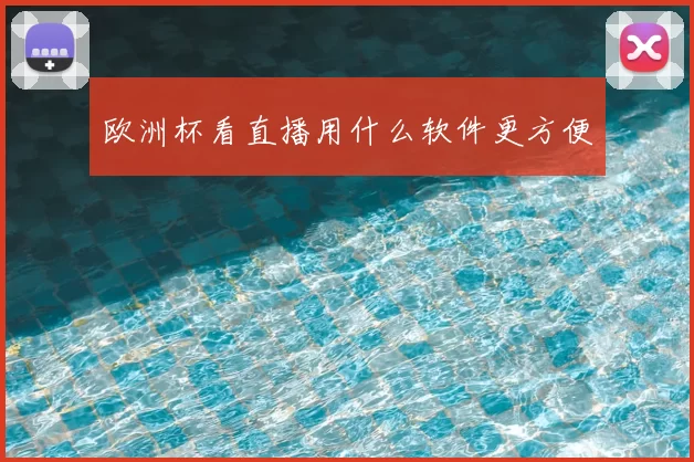 欧洲杯看直播用什么软件更方便